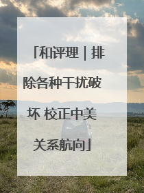 和评理｜排除各种干扰破坏 校正中美关系航向
