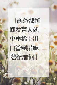 商务部新闻发言人就中重稀土出口管制措施答记者问
