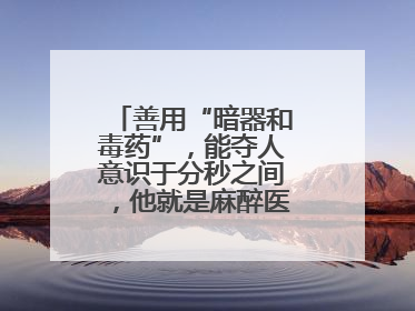 善用“暗器和毒药”，能夺人意识于分秒之间，他就是麻醉医生——孙勇