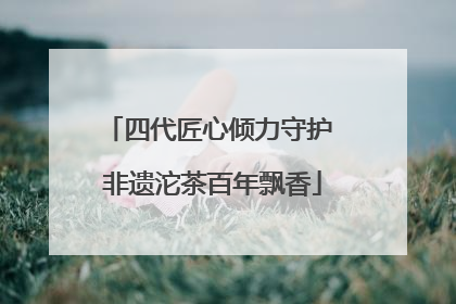 四代匠心倾力守护 非遗沱茶百年飘香