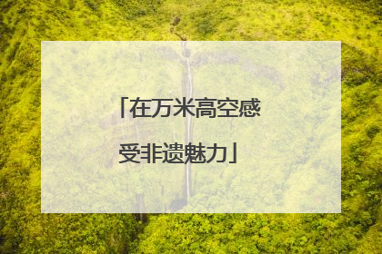 在万米高空感受非遗魅力