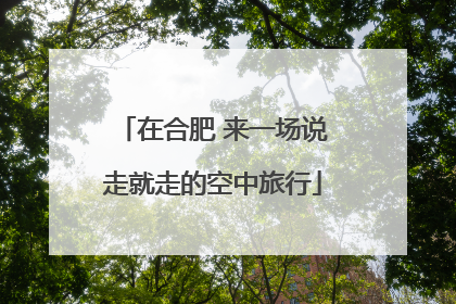 在合肥 来一场说走就走的空中旅行