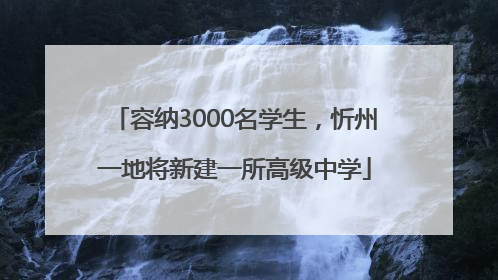 容纳3000名学生，忻州一地将新建一所高级中学