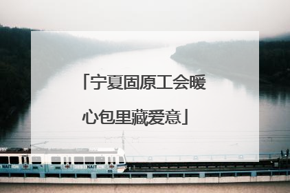宁夏固原工会暖心包里藏爱意