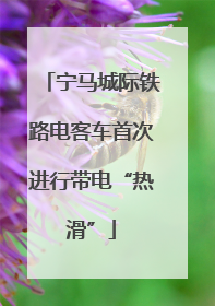 宁马城际铁路电客车首次进行带电“热滑”