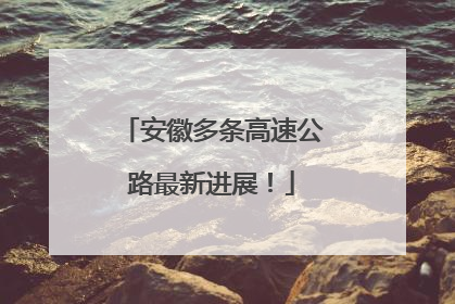 安徽多条高速公路最新进展！