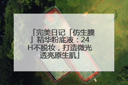 完美日记「仿生膜」精华粉底液：24H不脱妆，打造微光透亮原生肌