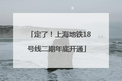 定了！上海地铁18号线二期年底开通