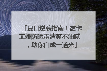 夏日逆袭指南！露卡菲娅防晒霜清爽不油腻，助你白成一道光