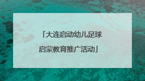大连启动幼儿足球启蒙教育推广活动