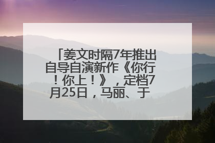 姜文时隔7年推出自导自演新作《你行！你上！》，定档7月25日，马丽、于和伟、辛芷蕾出演