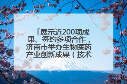展示近200项成果、签约多项合作，济南市举办生物医药产业创新成果（技术）转化供需对接会