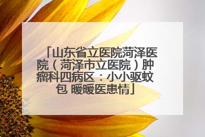 山东省立医院菏泽医院（菏泽市立医院）肿瘤科四病区：小小驱蚊包 暖暖医患情