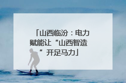山西临汾：电力赋能让“山西智造”开足马力