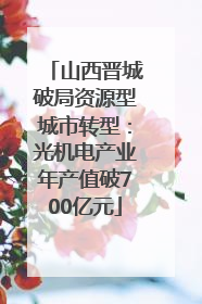 山西晋城破局资源型城市转型：光机电产业年产值破700亿元