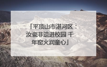平顶山市湛河区：汝瓷非遗进校园 千年窑火润童心