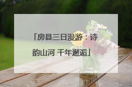 房县三日漫游：诗韵山河 千年邂逅