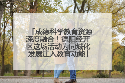 成德科学教育资源深度融合！德阳经开区这场活动为同城化发展注入教育动能