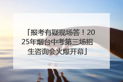报考有疑现场答！2025年烟台中考第三场招生咨询会火爆开幕