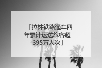 拉林铁路通车四年累计运送旅客超395万人次