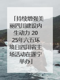 持续增强美丽四川建设内生动力 2025年六五环境日四川省主场活动在遂宁举办