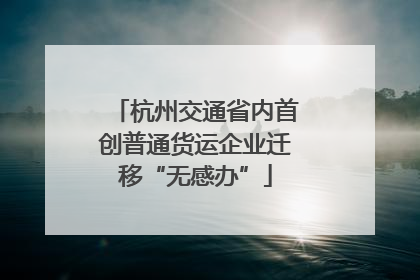 杭州交通省内首创普通货运企业迁移“无感办”