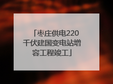 枣庄供电220千伏建国变电站增容工程竣工