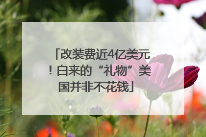 改装费近4亿美元！白来的“礼物”美国并非不花钱
