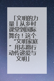 文明的力量丨从乡村课堂到国际舞台！这个“文明家庭”用志愿行动传递爱与文明