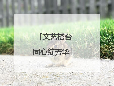 文艺搭台 同心绽芳华