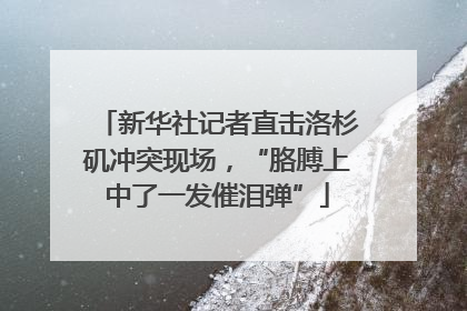新华社记者直击洛杉矶冲突现场，“胳膊上中了一发催泪弹”