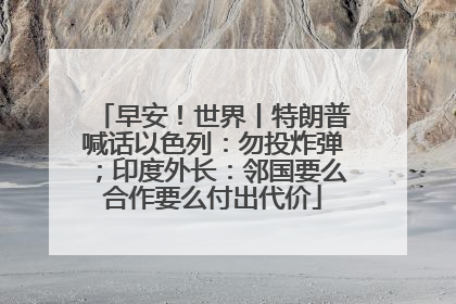 早安！世界丨特朗普喊话以色列：勿投炸弹；印度外长：邻国要么合作要么付出代价