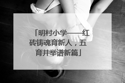 明村小学——红砖铸魂育新人，五育并举谱新篇