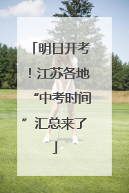 明日开考！江苏各地“中考时间”汇总来了