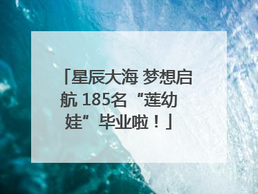 星辰大海 梦想启航 185名“莲幼娃”毕业啦！