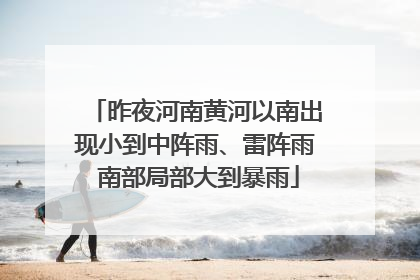昨夜河南黄河以南出现小到中阵雨、雷阵雨 南部局部大到暴雨