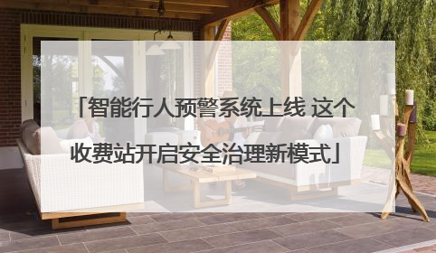 智能行人预警系统上线 这个收费站开启安全治理新模式