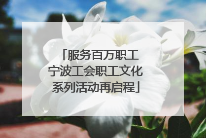 服务百万职工 宁波工会职工文化系列活动再启程