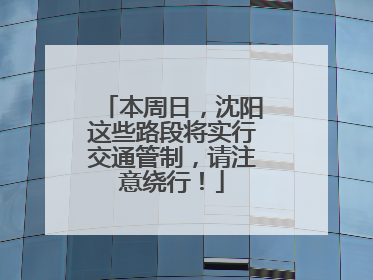 本周日，沈阳这些路段将实行交通管制，请注意绕行！