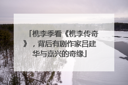 槜李季看《槜李传奇》，背后有剧作家吕建华与嘉兴的奇缘