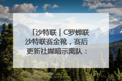 沙特联｜C罗蝉联沙特联赛金靴，赛后更新社媒暗示离队：这个章节结束了