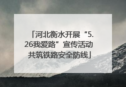 河北衡水开展“5.26我爱路”宣传活动 共筑铁路安全防线