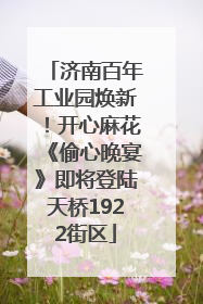 济南百年工业园焕新！开心麻花《偷心晚宴》即将登陆天桥1922街区