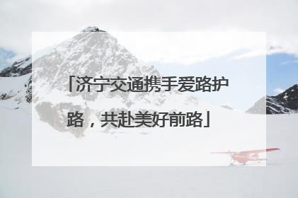 济宁交通携手爱路护路，共赴美好前路