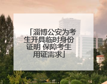 淄博公安为考生开具临时身份证明 保障考生用证需求