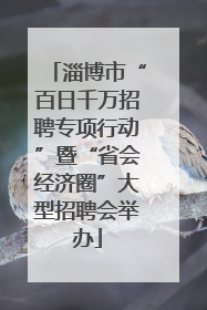 淄博市“百日千万招聘专项行动”暨“省会经济圈”大型招聘会举办
