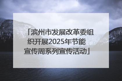 滨州市发展改革委组织开展2025年节能宣传周系列宣传活动