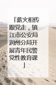 薪火相传跟党走，镇江市公安局润州分局开展青年民警党性教育课