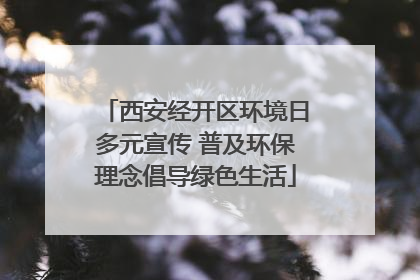 西安经开区环境日多元宣传 普及环保理念倡导绿色生活