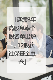 连续3年高股息率个股名单出炉，12股获社保基金重仓